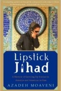 Азаде Моавени - Lipstick Jihad: A Memoir of Growing up Iranian in America and American in Iran