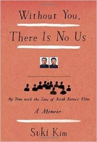 Суки Ким - Without You, There Is No Us: My Time with the Sons of North Korea's Elite