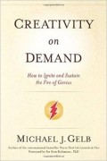 Michael J. Gelb - Creativity on Demand: How to Ignite and Sustain the Fire of Genius