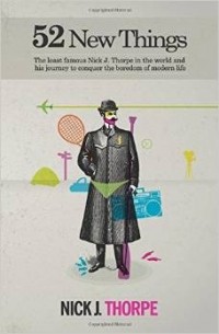 Ник Торп - 52 New Things: The least famous Nick J. Thorpe in the world and his journey to conquer the boredom of modern life