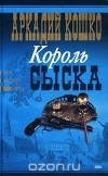 Аркадий Кошко - Король сыска (сборник)