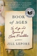 Джилл Лепор - Book of Ages: The Life and Opinions of Jane Franklin
