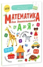 Ирина Мальцева - Математика для дошкольников от А до Я