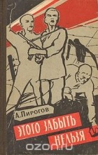 Андрей Пирогов - Этого забыть нельзя