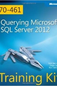 Itzik Ben-Gan - Training Kit (Exam 70-461): Querying Microsoft SQL Server 2012