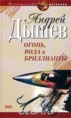 Андрей Дышев - Огонь, вода и бриллианты (сборник)
