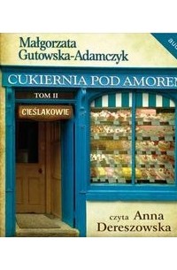 Małgorzata Gutowska-Adamczyk - Cukiernia Pod Amorem. Tom 2. Cieślakowie (audiobook)