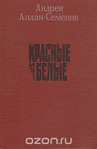 Андрей Алдан-Семенов - Красные и белые