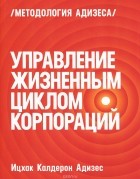 Ицхак Кальдерон Адизес - Управление жизненным циклом корпораций