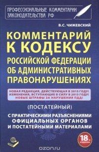 Владимир Чижевский - Комментарий к Кодексу Российской Федерации об Административных правонарушениях (постатейный) с практическими разъяснениями официальных 
органов и постатейными материалами