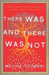 Мелин Тумани - There Was and There Was Not: A Journey Through Hate and Possibility in Turkey, Armenia, and Beyond