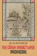 Юрий Бураков - Под сенью монастырей московских