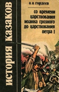 Андрей Гордеев - История казаков. Со времени царствования Иоанна Грозного до царствования Петра I