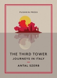 Antal Szerb - The Third Tower: Journeys in Italy