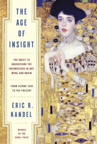 Эрик Кандель - The Age of Insight: The Quest to Understand the Unconscious in Art, Mind, and Brain, from Vienna 1900 to the Present