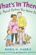Robie H. Harris - What&#039;s in There?: All about Before You Were Born (Let&#039;s Talk about You and Me)