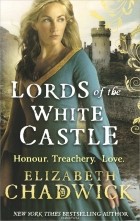Elizabeth Chadwick - Lords of the White Castle: Honour. Treachery. Love
