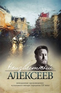 Геннадий Алексеев - Неизвестный Алексеев. Неизданные произведения культового автора середины XX века (сборник)