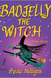 Спайк Миллигэн - Badjelly The Witch: A Fairy Story