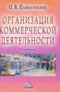 Ольга Памбухчиянц - Организация коммерческой деятельности. Учебник