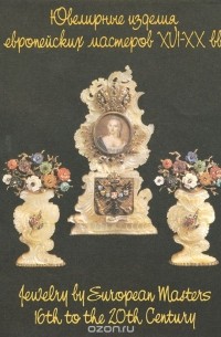 Ювелирные изделия европейских мастеров XVI-XX вв. / Jewelry by European Masters 16th to the 20th Century