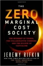Jeremy Rifkin - The Zero Marginal Cost Society: The Internet of Things, the Collaborative Commons, and the Eclipse of Capitalism