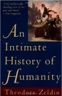 Теодор Зельдин - An Intimate History of Humanity
