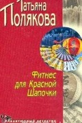 Татьяна Полякова - Фитнес для Красной Шапочки