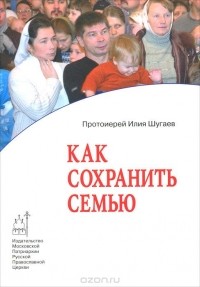  Иерей Илья Шугаев - Как сохранить семью