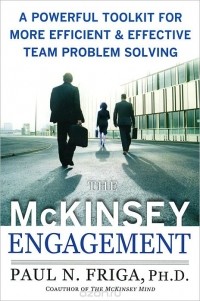 Пол Н. Фрига - The McKinsey Engagement: A Powerful Toolkit for More Efficient and Effective Team Problem Solving