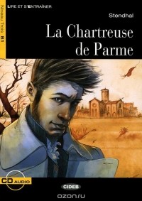 Фредерик Стендаль - La Chartreuse de Parme: Niveau Trois B1 (+ CD)