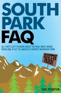 Dave Thompson - South Park FAQ: All That's Left to Know About the Who, What, Where, When and #%$* of America's Favorite Mountain Town