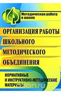 - Организация работы школьного методического объединения. Нормативные и инструктивно-методические материалы
