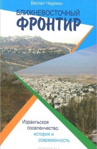 Велвл Чернин - Ближневосточный фронтир. Израильское поселенчество: история и современность
