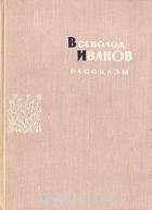 Всеволод Иванов - Всеволод Иванов. Рассказы