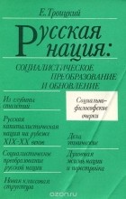 Евгений Троицкий - Русская нация. Социалистическое преобразование и обновление
