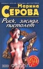 Марина Серова - Риск, засада, пистолет (сборник)