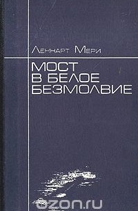 Леннарт Мери - Мост в белое безмолвие