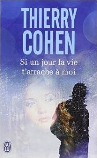 Thierry Cohen - Si un jour la vie t'arrache à moi