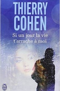 Thierry Cohen - Si un jour la vie t'arrache à moi