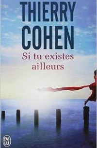 Thierry Cohen - Si tu existes ailleurs