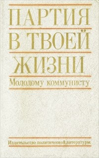  - Партия в твоей жизни. Молодому коммунисту