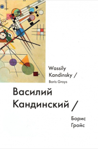 Борис Гройс - Василий Кандинский / Wassily Kandinsky