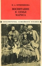 Ирина Печерникова - Воспитание в семье Маркса
