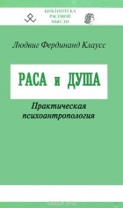 Людвиг Фердинанд Клаусс - Раса и душа. Практическая психоантропология