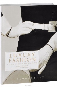 Caroline Cox - Luxury Fashion: A Global History of Heritage Brands