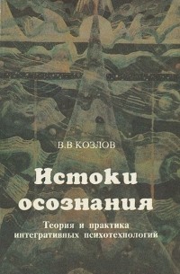 Владимир Козлов - Истоки осознания. Теория и практика интегративных психотехнологий