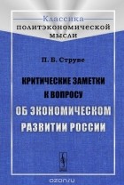 Петр Струве - Критические заметки к вопросу об экономическом развитии России