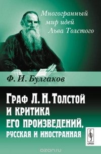 Федор Булгаков - Граф Л. Н. Толстой и критика его произведений, русская и иностранная
