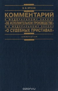 Владимир Ярков - Комментарий к Федеральному закону "Об исполнительном производстве" и к Федеральному закону "О судебных приставах"